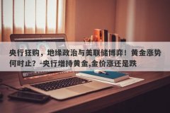 央行狂购，地缘政治与美联储博弈！黄金涨势何时止？-央行增持黄金,金价涨还是跌