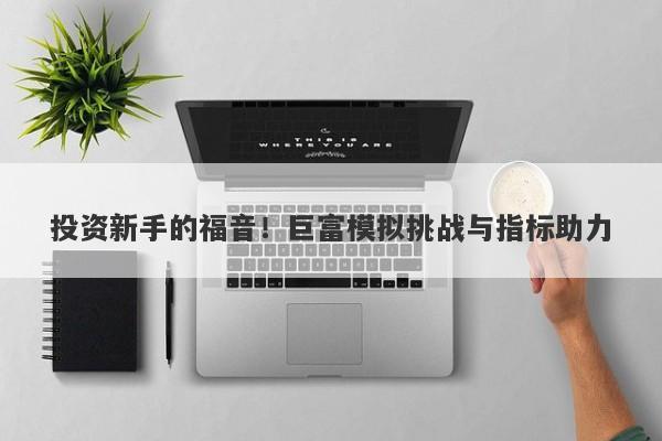 投资新手的福音！巨富模拟挑战与指标助力