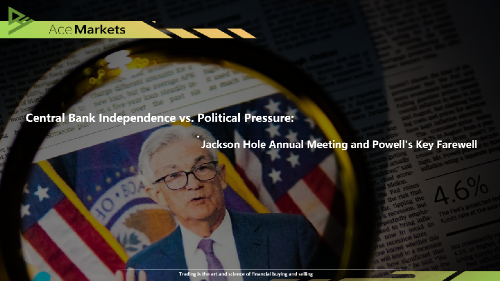 Central Bank Independence vs. Political Pressure: Jackson Hole Annual Meeting and Powell