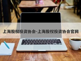 上海股权投资协会-上海股权投资协会官网